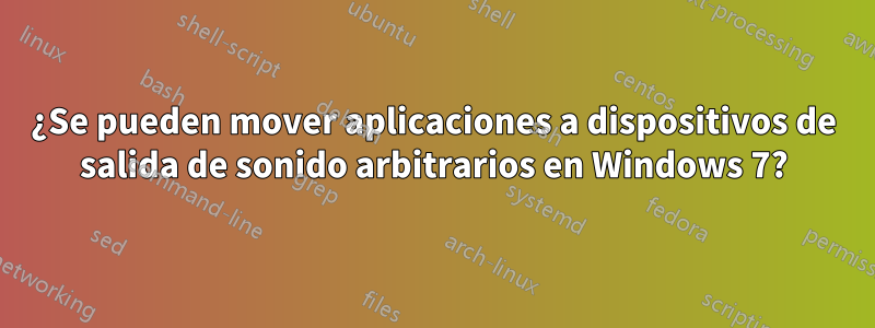 ¿Se pueden mover aplicaciones a dispositivos de salida de sonido arbitrarios en Windows 7?