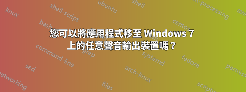 您可以將應用程式移至 Windows 7 上的任意聲音輸出裝置嗎？