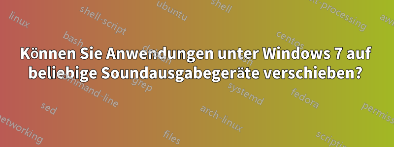 Können Sie Anwendungen unter Windows 7 auf beliebige Soundausgabegeräte verschieben?