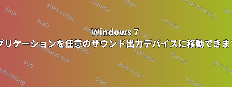 Windows 7 でアプリケーションを任意のサウンド出力デバイスに移動できますか?