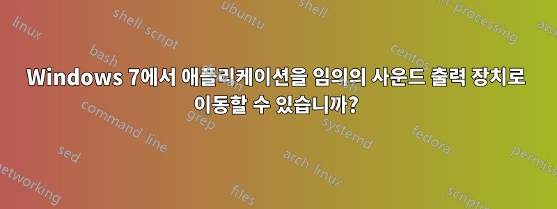 Windows 7에서 애플리케이션을 임의의 사운드 출력 장치로 이동할 수 있습니까?