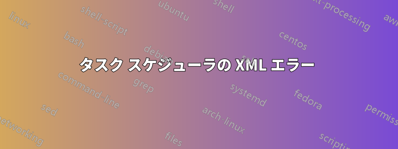 タスク スケジューラの XML エラー