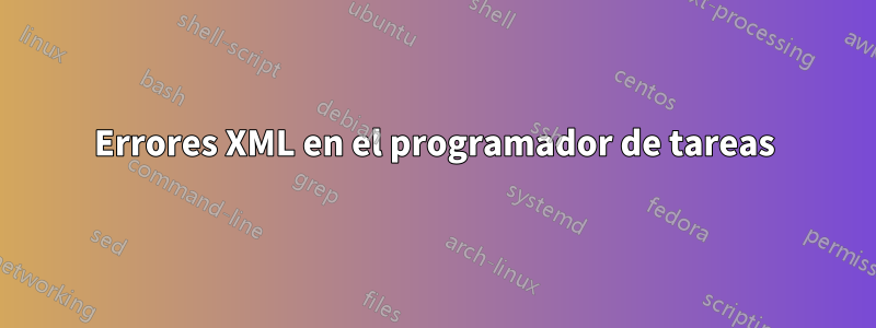 Errores XML en el programador de tareas