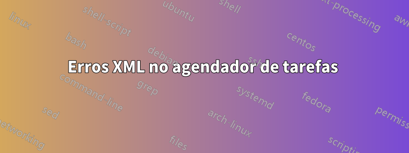 Erros XML no agendador de tarefas