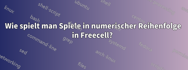 Wie spielt man Spiele in numerischer Reihenfolge in Freecell? 