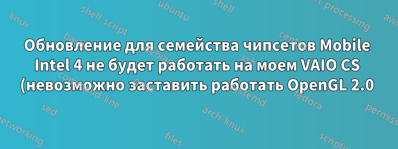 Обновление для семейства чипсетов Mobile Intel 4 не будет работать на моем VAIO CS (невозможно заставить работать OpenGL 2.0)