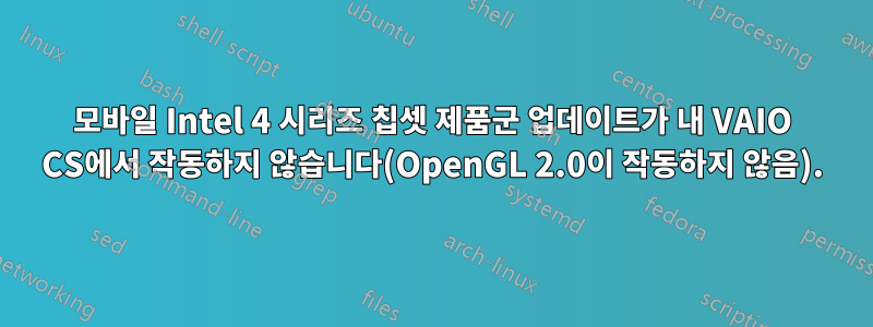 모바일 Intel 4 시리즈 칩셋 제품군 업데이트가 내 VAIO CS에서 작동하지 않습니다(OpenGL 2.0이 작동하지 않음).