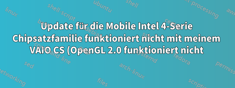 Update für die Mobile Intel 4-Serie Chipsatzfamilie funktioniert nicht mit meinem VAIO CS (OpenGL 2.0 funktioniert nicht)