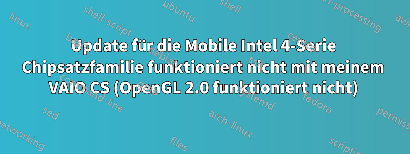 Update für die Mobile Intel 4-Serie Chipsatzfamilie funktioniert nicht mit meinem VAIO CS (OpenGL 2.0 funktioniert nicht)