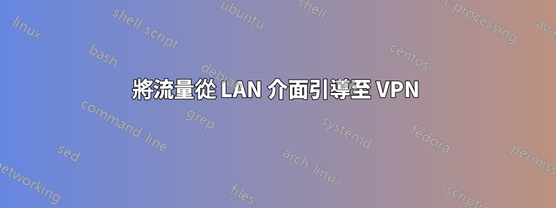 將流量從 LAN 介面引導至 VPN