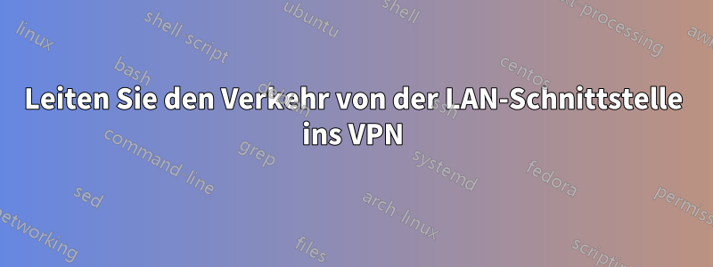 Leiten Sie den Verkehr von der LAN-Schnittstelle ins VPN