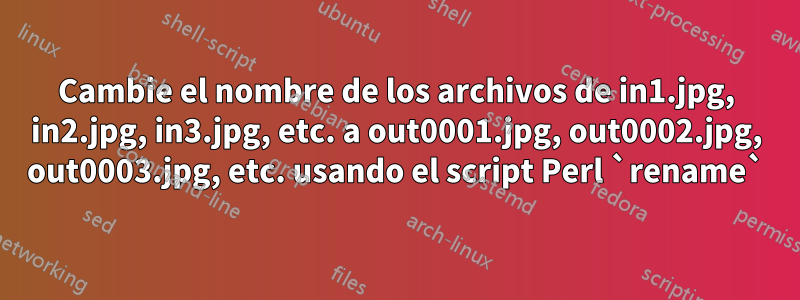 Cambie el nombre de los archivos de in1.jpg, in2.jpg, in3.jpg, etc. a out0001.jpg, out0002.jpg, out0003.jpg, etc. usando el script Perl `rename`