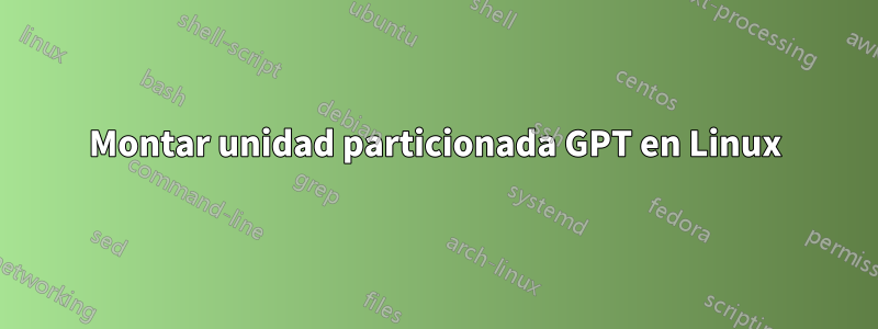 Montar unidad particionada GPT en Linux