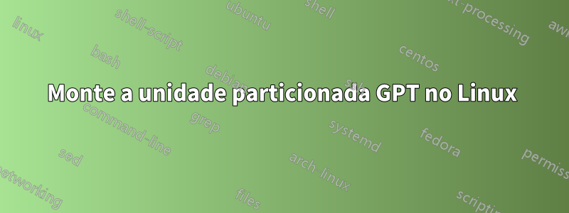 Monte a unidade particionada GPT no Linux