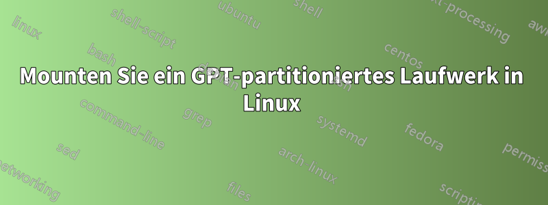 Mounten Sie ein GPT-partitioniertes Laufwerk in Linux