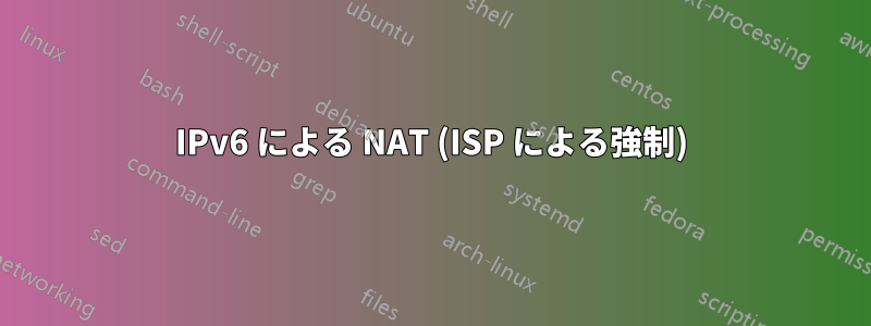 IPv6 による NAT (ISP による強制)