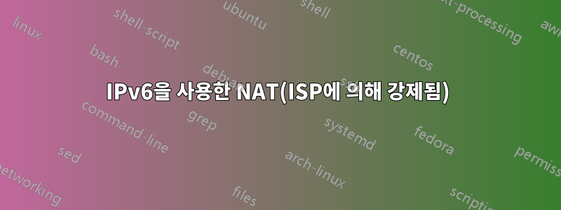 IPv6을 사용한 NAT(ISP에 의해 강제됨)