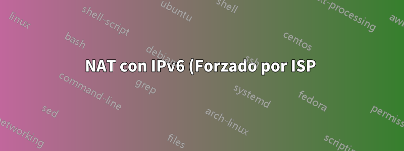 NAT con IPv6 (Forzado por ISP)