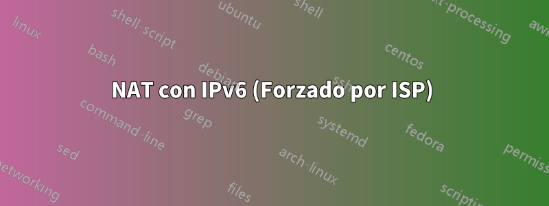 NAT con IPv6 (Forzado por ISP)