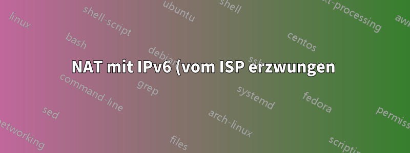 NAT mit IPv6 (vom ISP erzwungen)