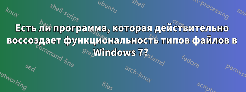 Есть ли программа, которая действительно воссоздает функциональность типов файлов в Windows 7? 