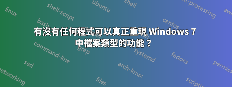 有沒有任何程式可以真正重現 Windows 7 中檔案類型的功能？ 