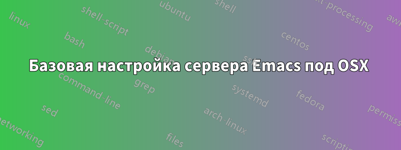 Базовая настройка сервера Emacs под OSX