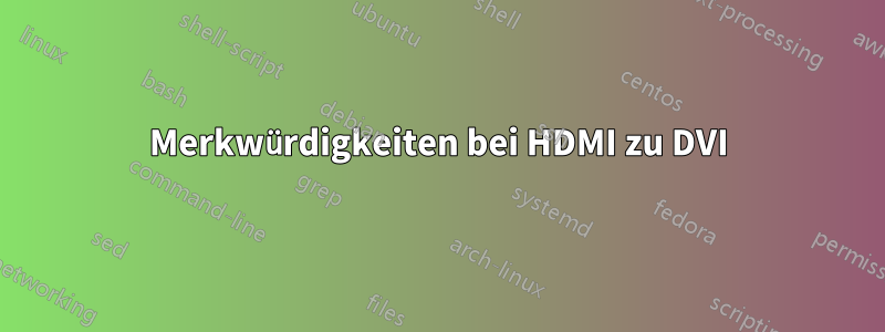 Merkwürdigkeiten bei HDMI zu DVI