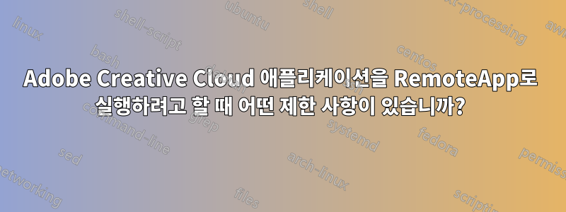 Adobe Creative Cloud 애플리케이션을 RemoteApp로 실행하려고 할 때 어떤 제한 사항이 있습니까?