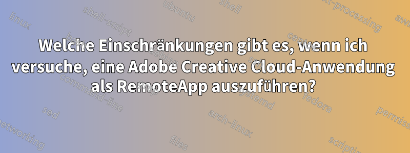 Welche Einschränkungen gibt es, wenn ich versuche, eine Adobe Creative Cloud-Anwendung als RemoteApp auszuführen?