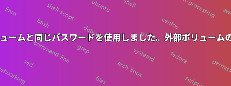 隠しボリュームに外部ボリュームと同じパスワードを使用しました。外部ボリュームのデータは失われましたか?