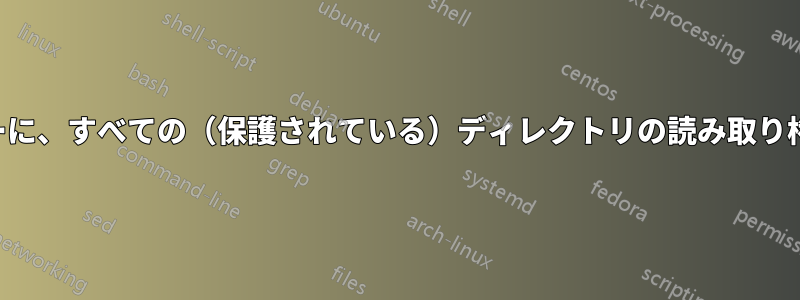 通常のユーザーに、すべての（保護されている）ディレクトリの読み取り権限を許可する