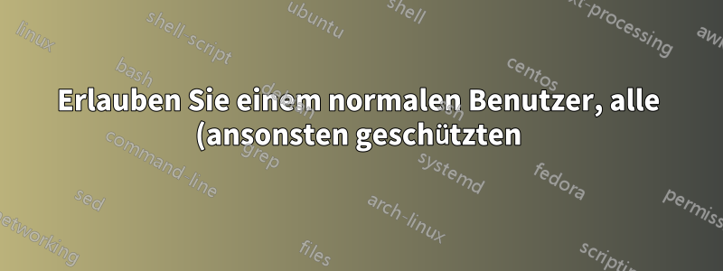 Erlauben Sie einem normalen Benutzer, alle (ansonsten geschützten) Verzeichnisse zu lesen