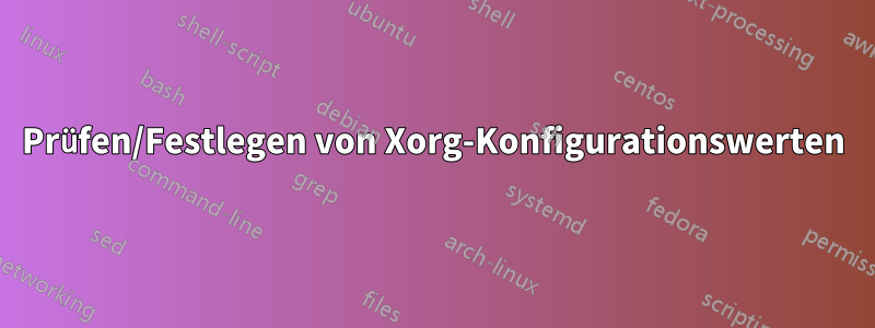 Prüfen/Festlegen von Xorg-Konfigurationswerten