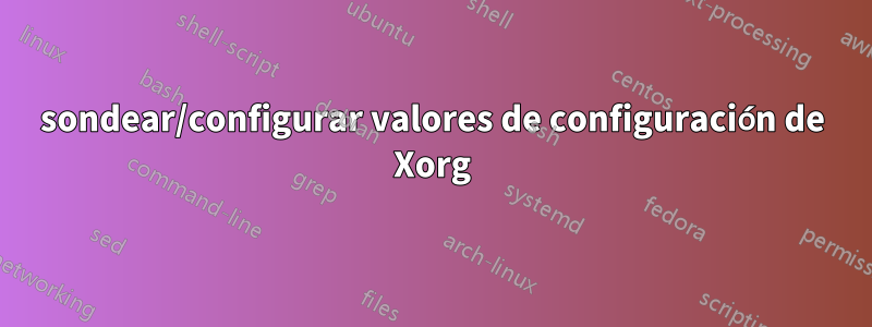 sondear/configurar valores de configuración de Xorg