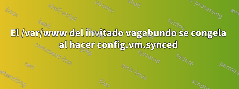 El /var/www del invitado vagabundo se congela al hacer config.vm.synced