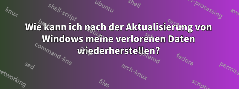 Wie kann ich nach der Aktualisierung von Windows meine verlorenen Daten wiederherstellen?