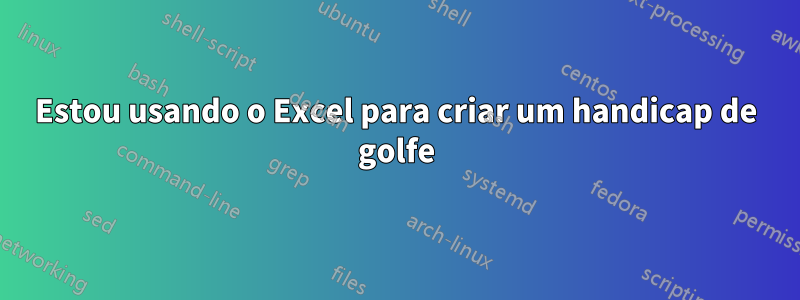 Estou usando o Excel para criar um handicap de golfe