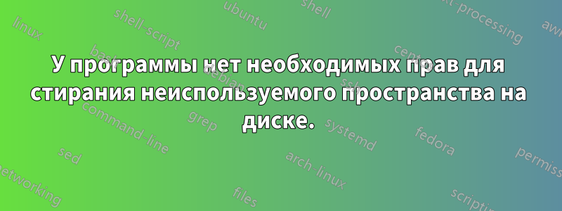 У программы нет необходимых прав для стирания неиспользуемого пространства на диске.