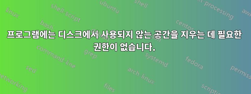 프로그램에는 디스크에서 사용되지 않는 공간을 지우는 데 필요한 권한이 없습니다.