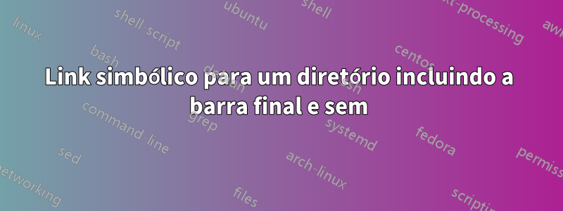 Link simbólico para um diretório incluindo a barra final e sem