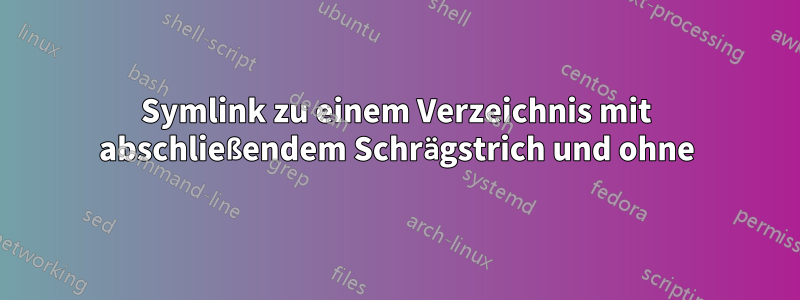 Symlink zu einem Verzeichnis mit abschließendem Schrägstrich und ohne