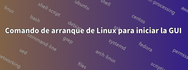 Comando de arranque de Linux para iniciar la GUI