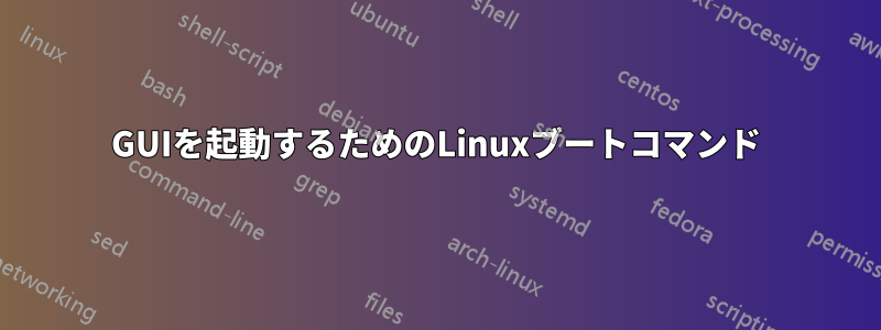 GUIを起動するためのLinuxブートコマンド