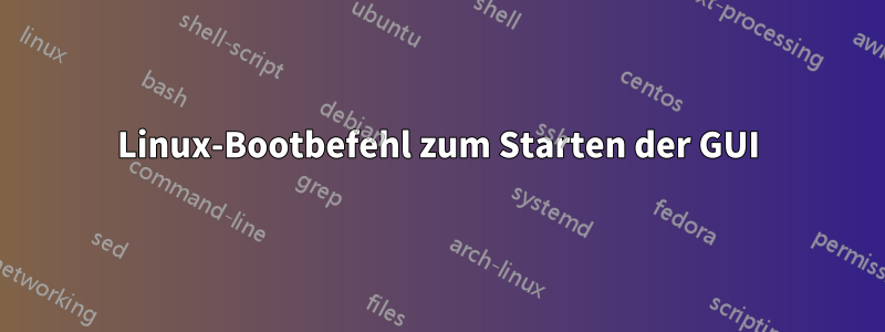 Linux-Bootbefehl zum Starten der GUI