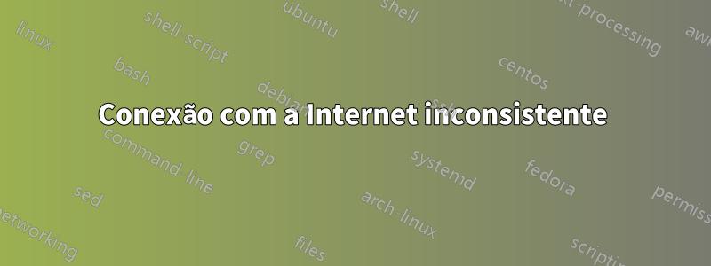 Conexão com a Internet inconsistente