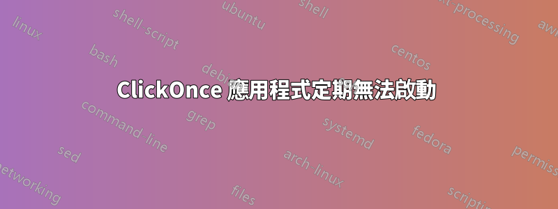 ClickOnce 應用程式定期無法啟動