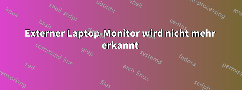 Externer Laptop-Monitor wird nicht mehr erkannt