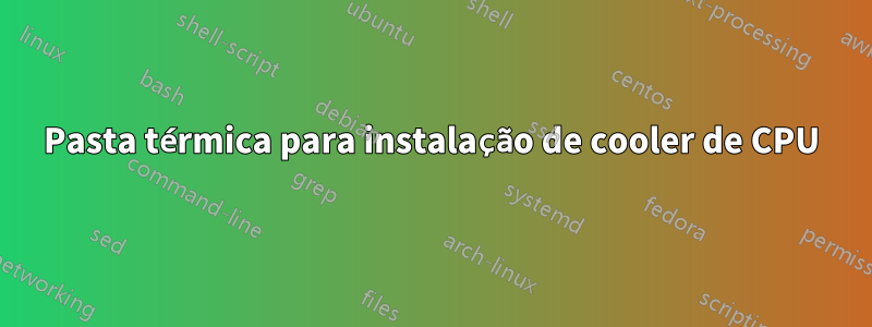 Pasta térmica para instalação de cooler de CPU