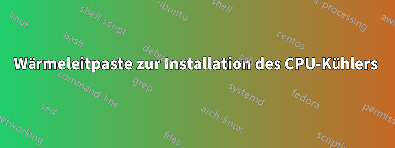 Wärmeleitpaste zur Installation des CPU-Kühlers